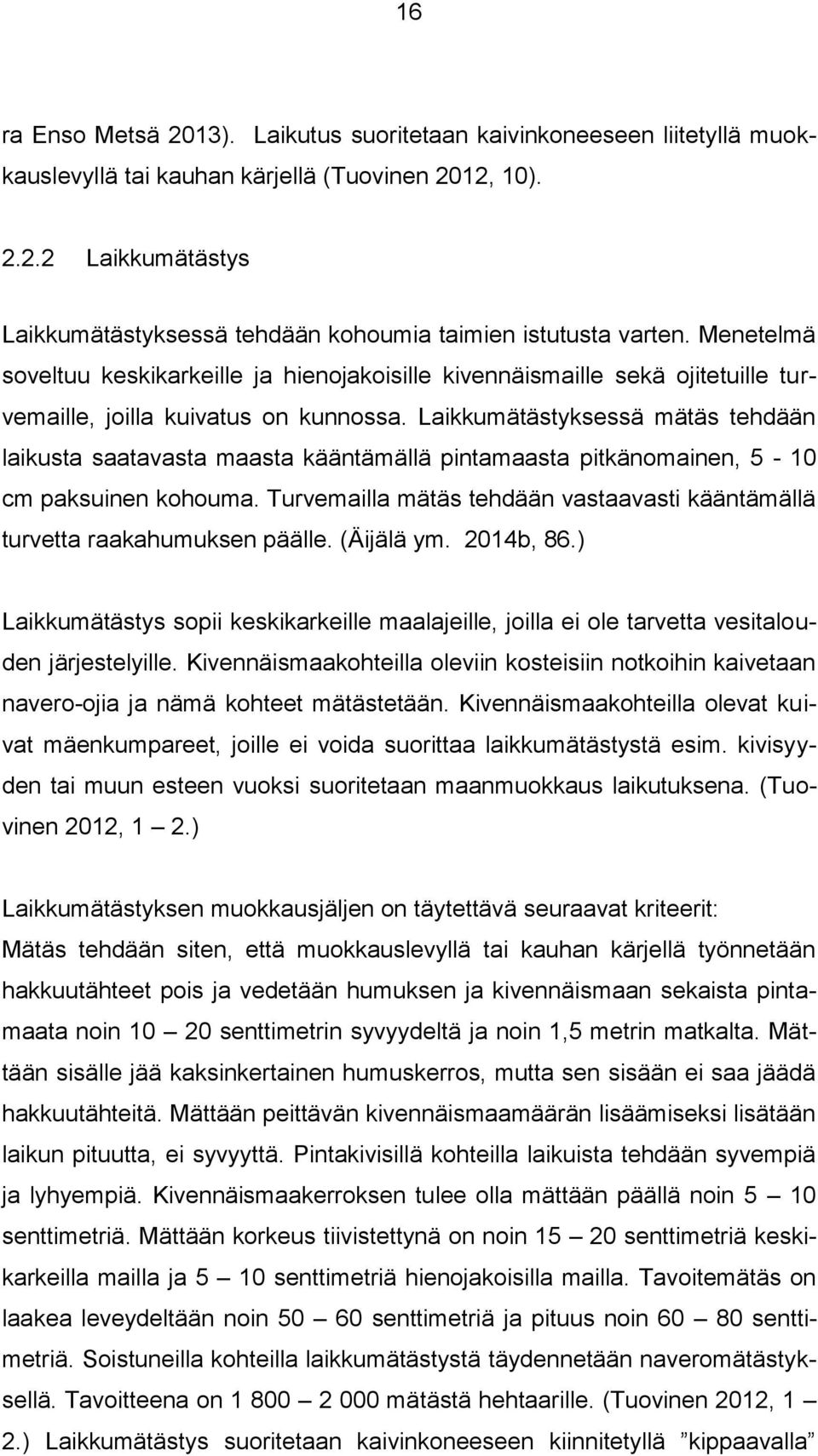 Laikkumätästyksessä mätäs tehdään laikusta saatavasta maasta kääntämällä pintamaasta pitkänomainen, 5-10 cm paksuinen kohouma.