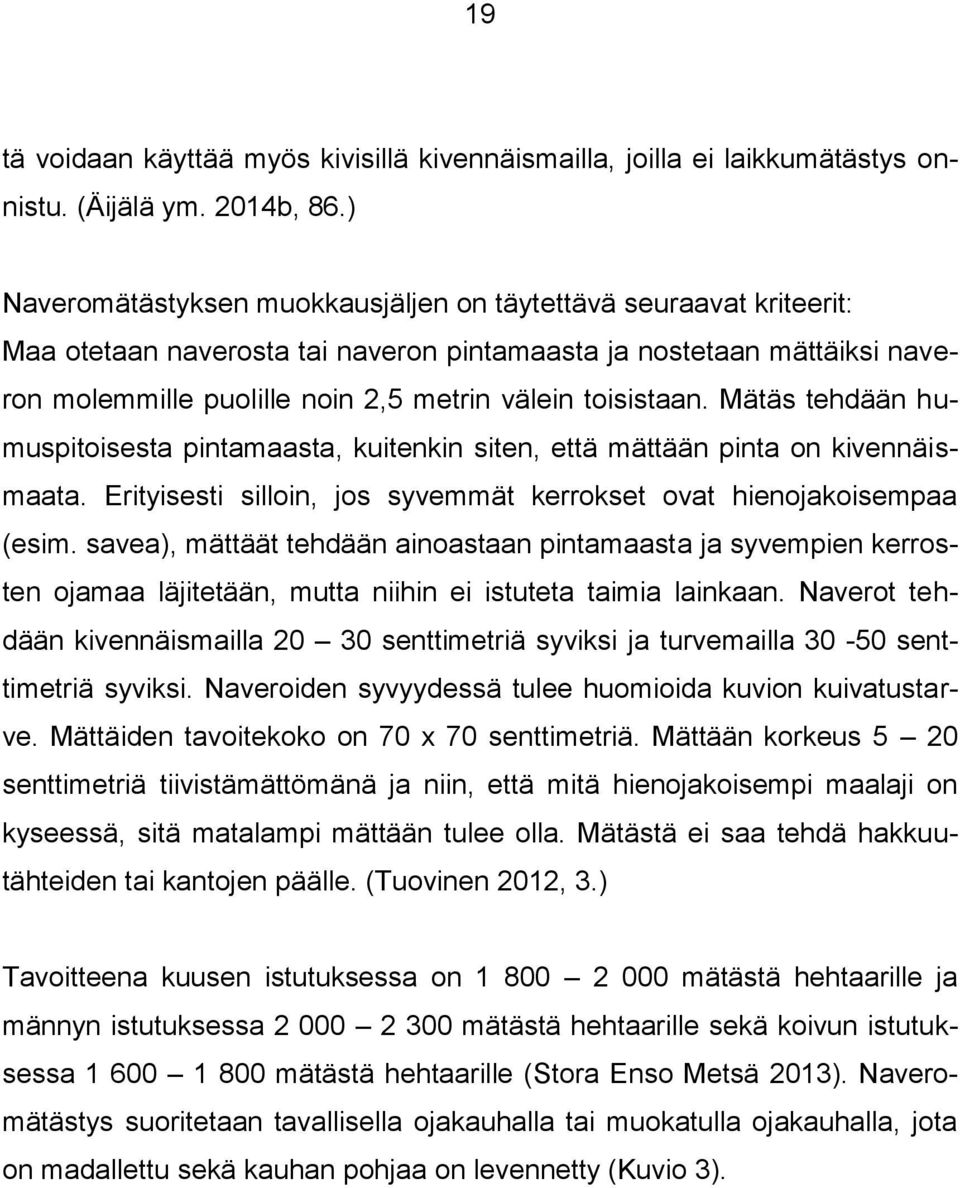 toisistaan. Mätäs tehdään humuspitoisesta pintamaasta, kuitenkin siten, että mättään pinta on kivennäismaata. Erityisesti silloin, jos syvemmät kerrokset ovat hienojakoisempaa (esim.