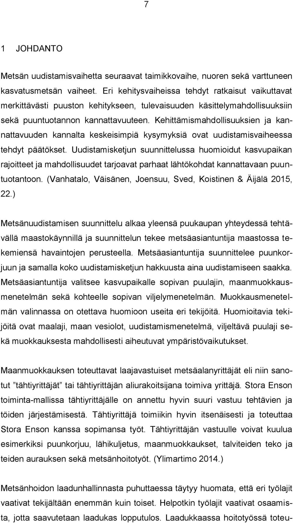 Kehittämismahdollisuuksien ja kannattavuuden kannalta keskeisimpiä kysymyksiä ovat uudistamisvaiheessa tehdyt päätökset.