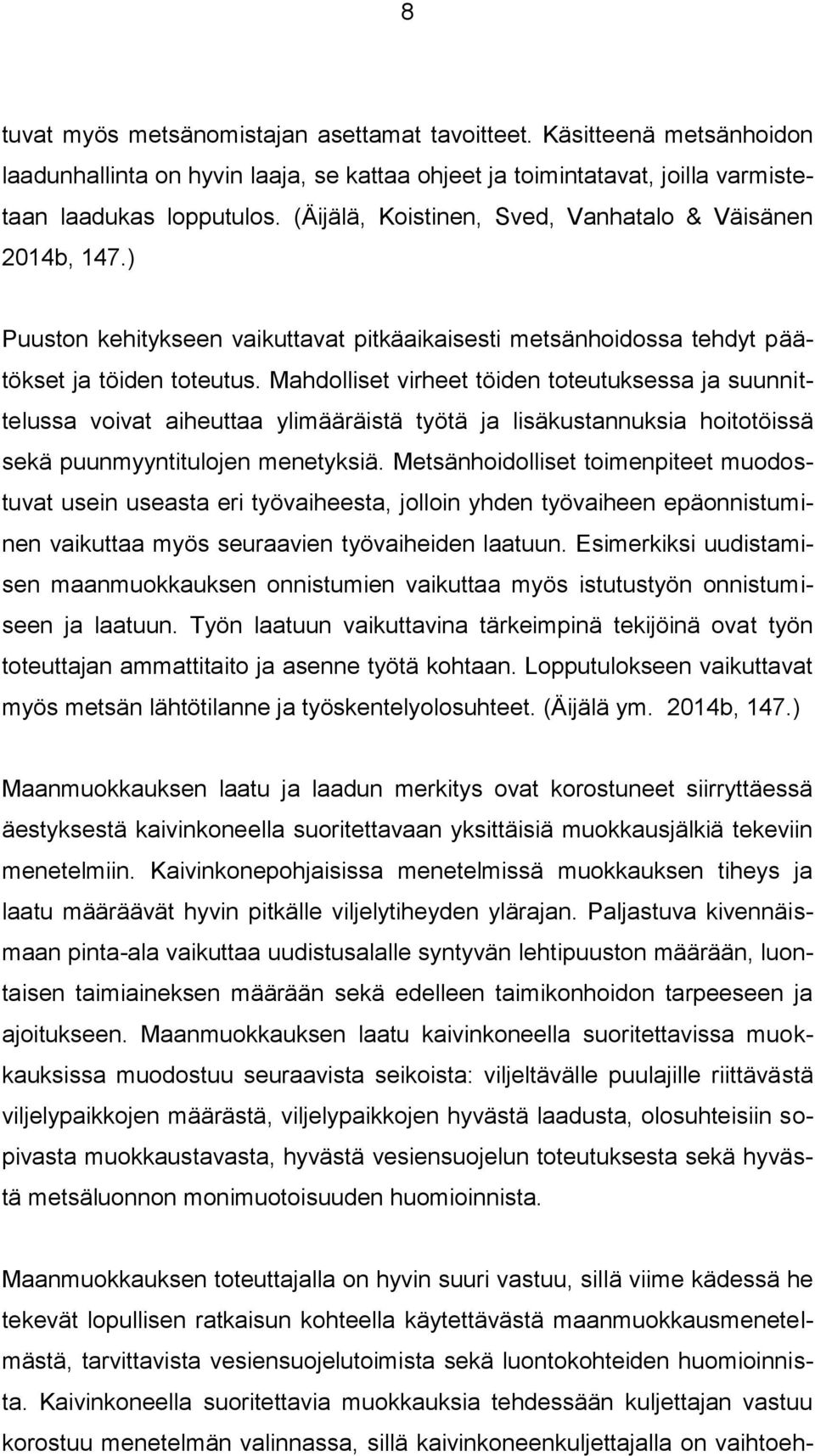 Mahdolliset virheet töiden toteutuksessa ja suunnittelussa voivat aiheuttaa ylimääräistä työtä ja lisäkustannuksia hoitotöissä sekä puunmyyntitulojen menetyksiä.