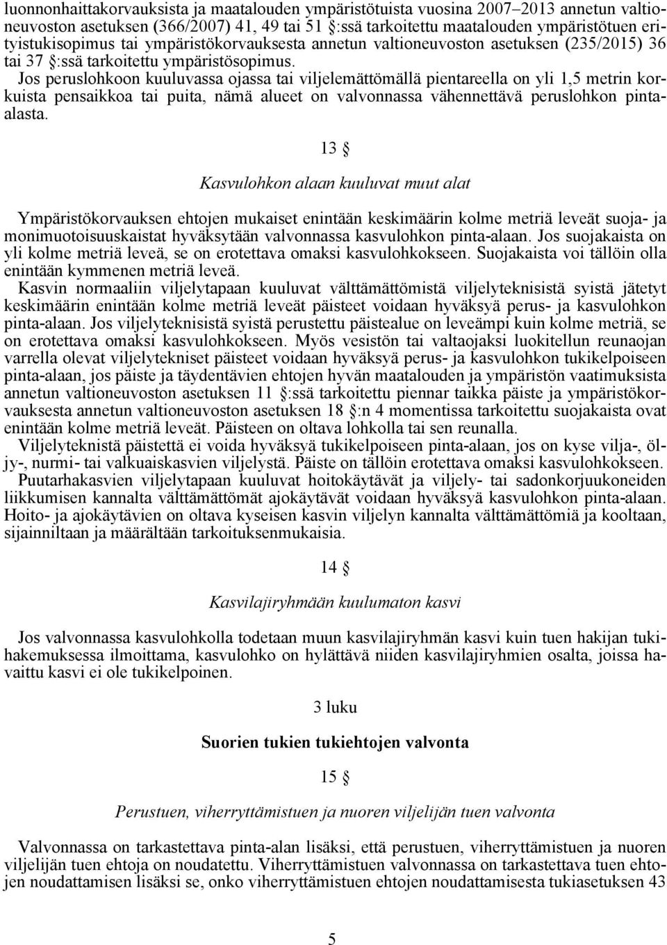 Jos peruslohkoon kuuluvassa ojassa tai viljelemättömällä pientareella on yli 1,5 metrin korkuista pensaikkoa tai puita, nämä alueet on valvonnassa vähennettävä peruslohkon pintaalasta.