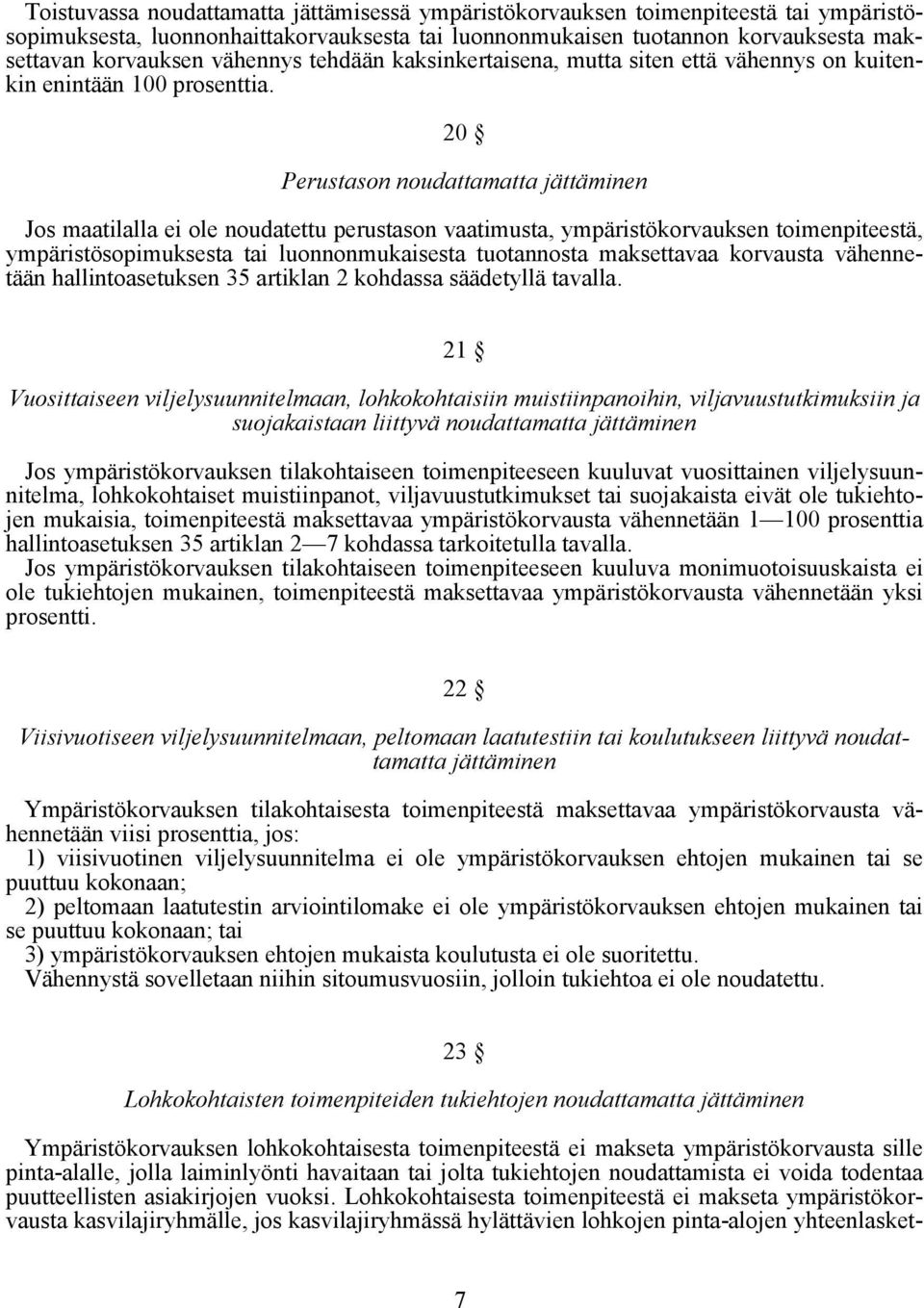 20 Perustason noudattamatta jättäminen Jos maatilalla ei ole noudatettu perustason vaatimusta, ympäristökorvauksen toimenpiteestä, ympäristösopimuksesta tai luonnonmukaisesta tuotannosta maksettavaa