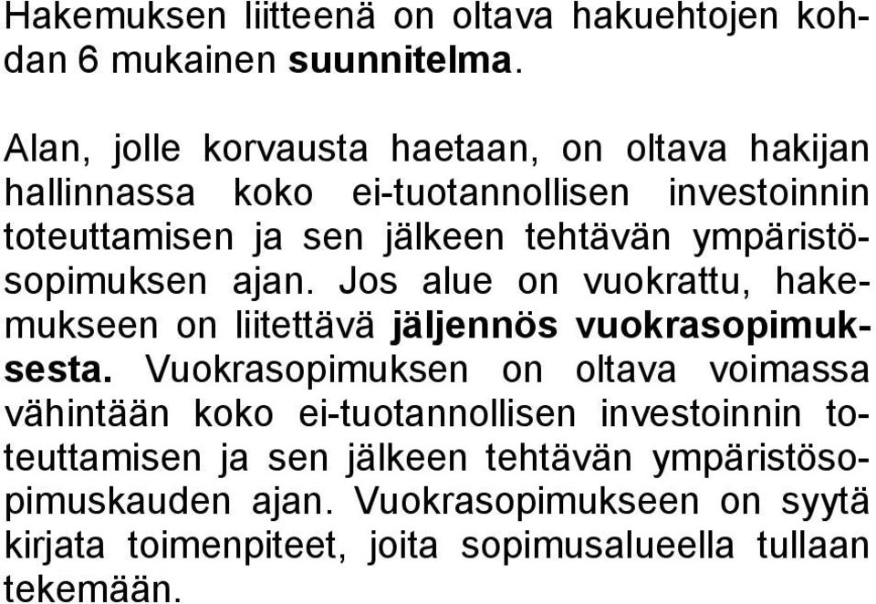 ympäristösopimuksen ajan. Jos alue on vuokrattu, hakemukseen on liitettävä jäljennös vuokrasopimuksesta.