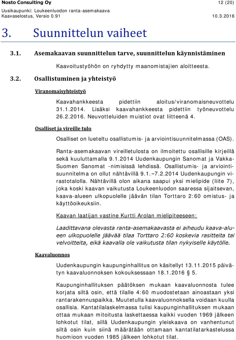 Osalliset ja vireille tulo Kaavaluonnos Osalliset on lueteltu osallistumis- ja arviointisuunnitelmassa (OAS).