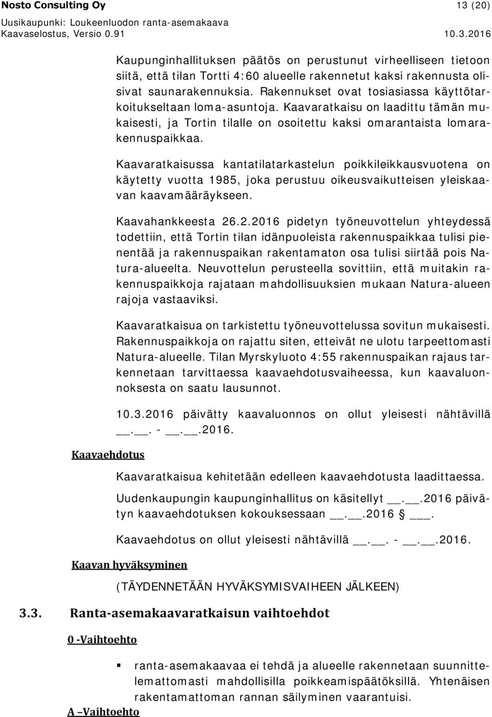 Kaavaratkaisussa kantatilatarkastelun poikkileikkausvuotena on käytetty vuotta 1985, joka perustuu oikeusvaikutteisen yleiskaavan kaavamääräykseen. Kaavahankkeesta 26