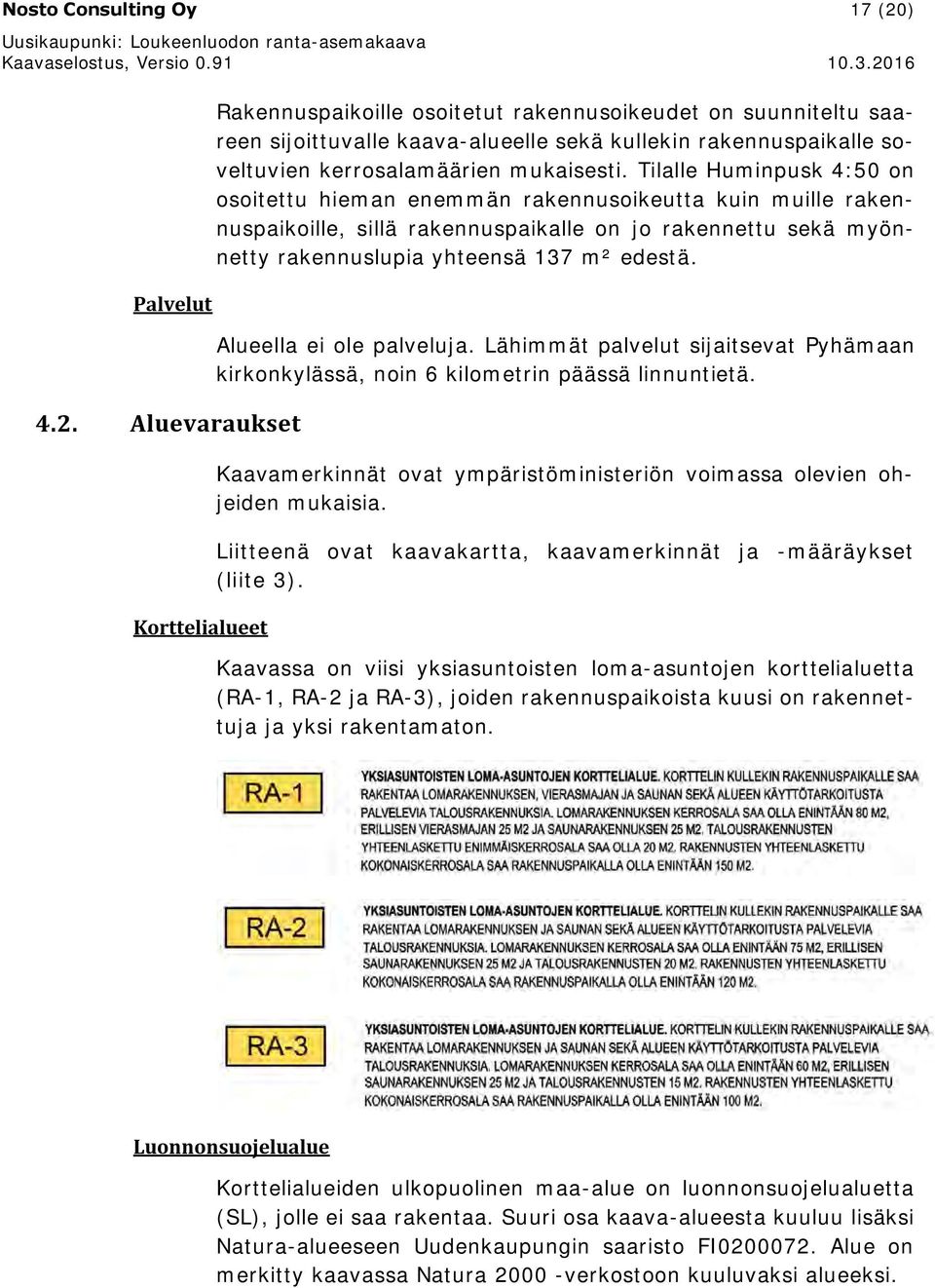 Aluevaraukset Korttelialueet Rakennuspaikoille osoitetut rakennusoikeudet on suunniteltu saareen sijoittuvalle kaava-alueelle sekä kullekin rakennuspaikalle soveltuvien kerrosalamäärien mukaisesti.