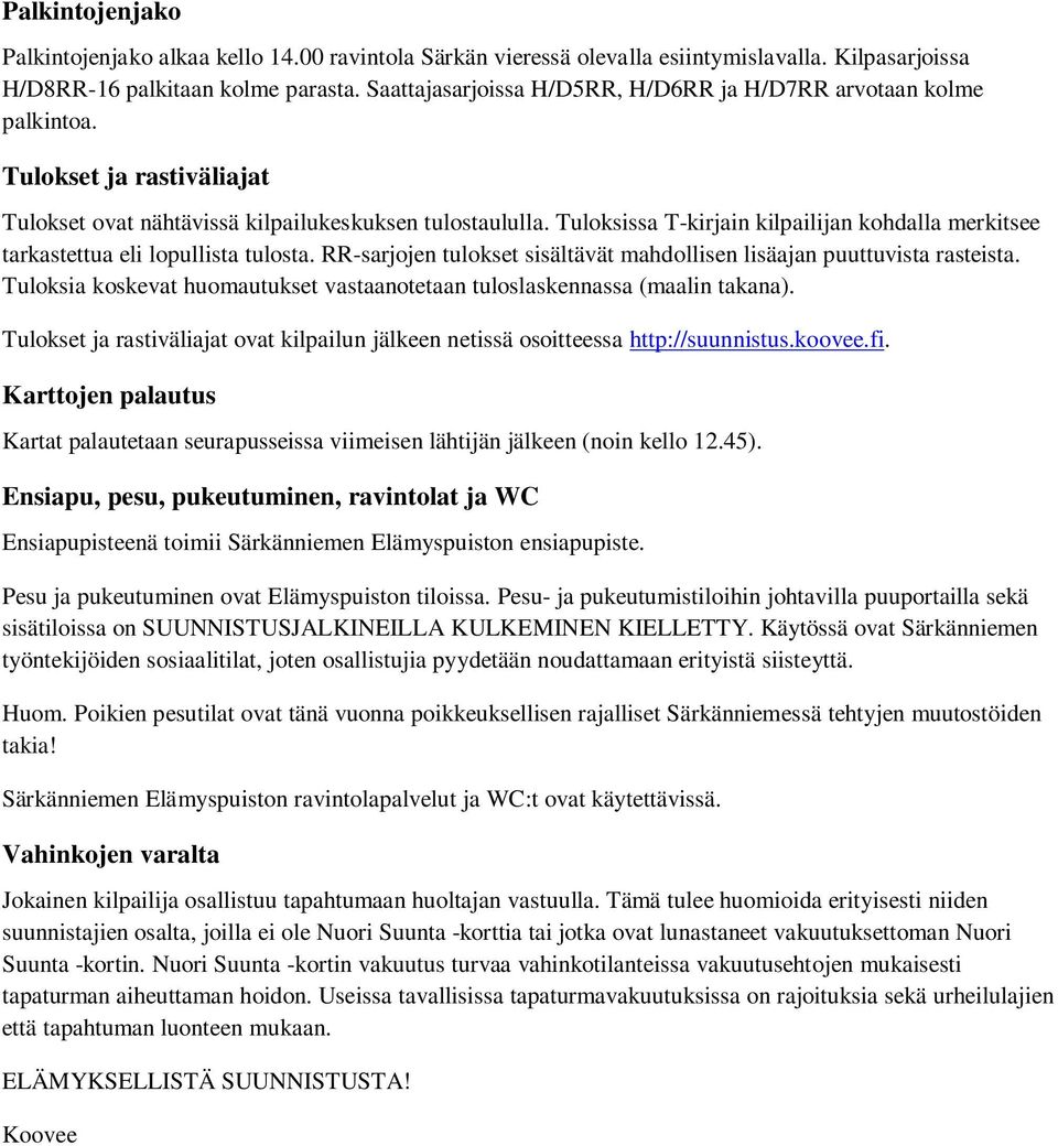 Tuloksissa T-kirjain kilpailijan kohdalla merkitsee tarkastettua eli lopullista tulosta. RR-sarjojen tulokset sisältävät mahdollisen lisäajan puuttuvista rasteista.