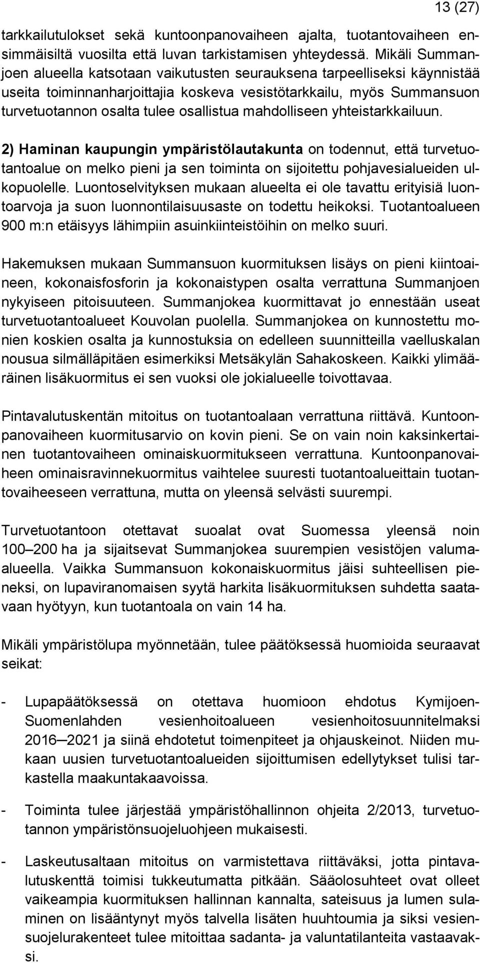 mahdolliseen yhteistarkkailuun. 2) Haminan kaupungin ympäristölautakunta on todennut, että turvetuotantoalue on melko pieni ja sen toiminta on sijoitettu pohjavesialueiden ulkopuolelle.