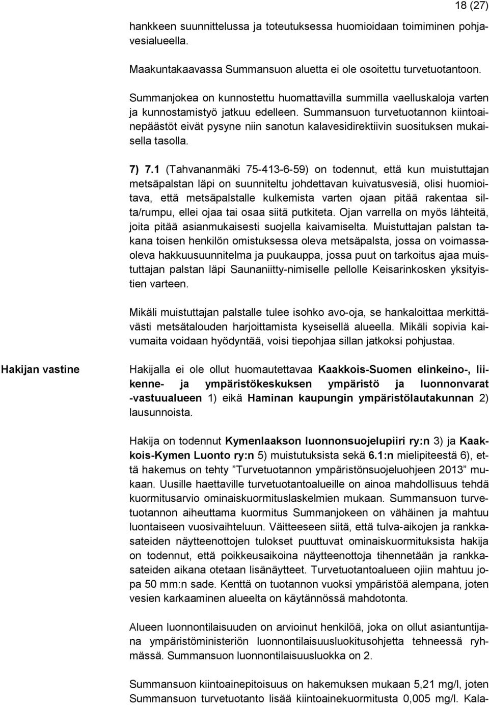 Summansuon turvetuotannon kiintoainepäästöt eivät pysyne niin sanotun kalavesidirektiivin suosituksen mukaisella tasolla. 7) 7.