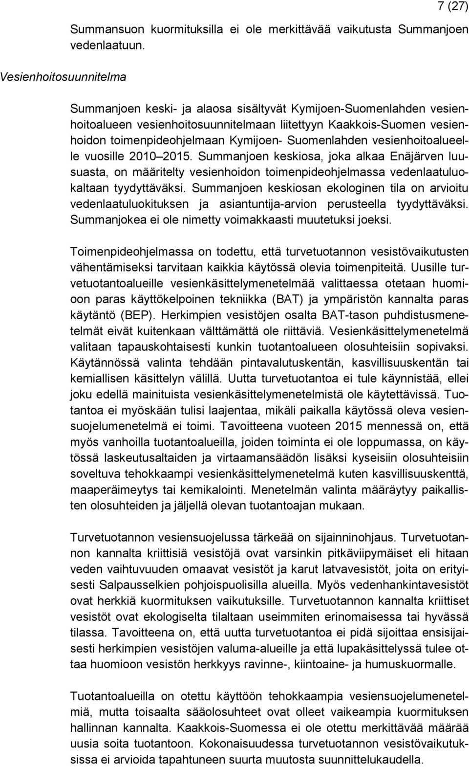 vesienhoitoalueelle vuosille 2010 2015. Summanjoen keskiosa, joka alkaa Enäjärven luusuasta, on määritelty vesienhoidon toimenpideohjelmassa vedenlaatuluokaltaan tyydyttäväksi.