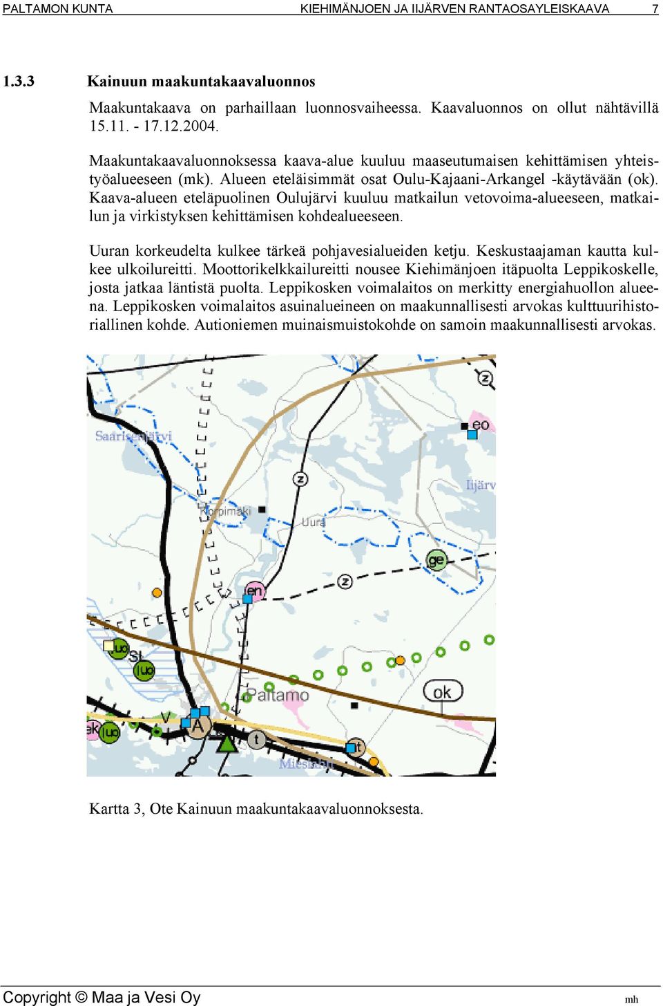 Kaava-alueen eteläpuolinen Oulujärvi kuuluu matkailun vetovoima-alueeseen, matkailun ja virkistyksen kehittämisen kohdealueeseen. Uuran korkeudelta kulkee tärkeä pohjavesialueiden ketju.