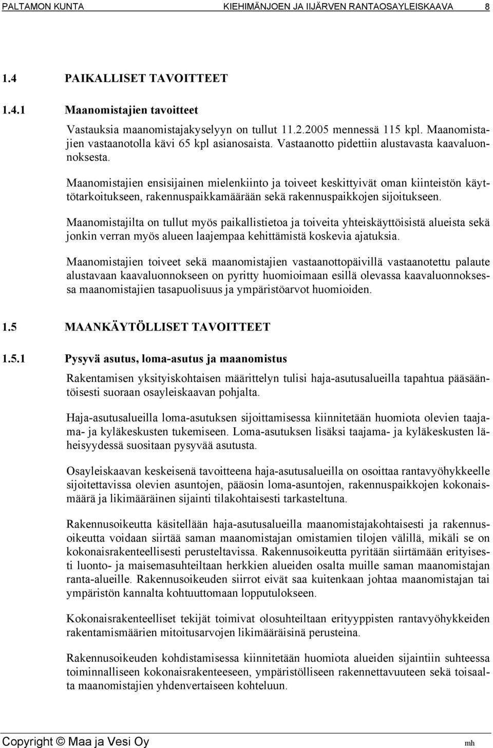 Maanomistajien ensisijainen mielenkiinto ja toiveet keskittyivät oman kiinteistön käyttötarkoitukseen, rakennuspaikkamäärään sekä rakennuspaikkojen sijoitukseen.