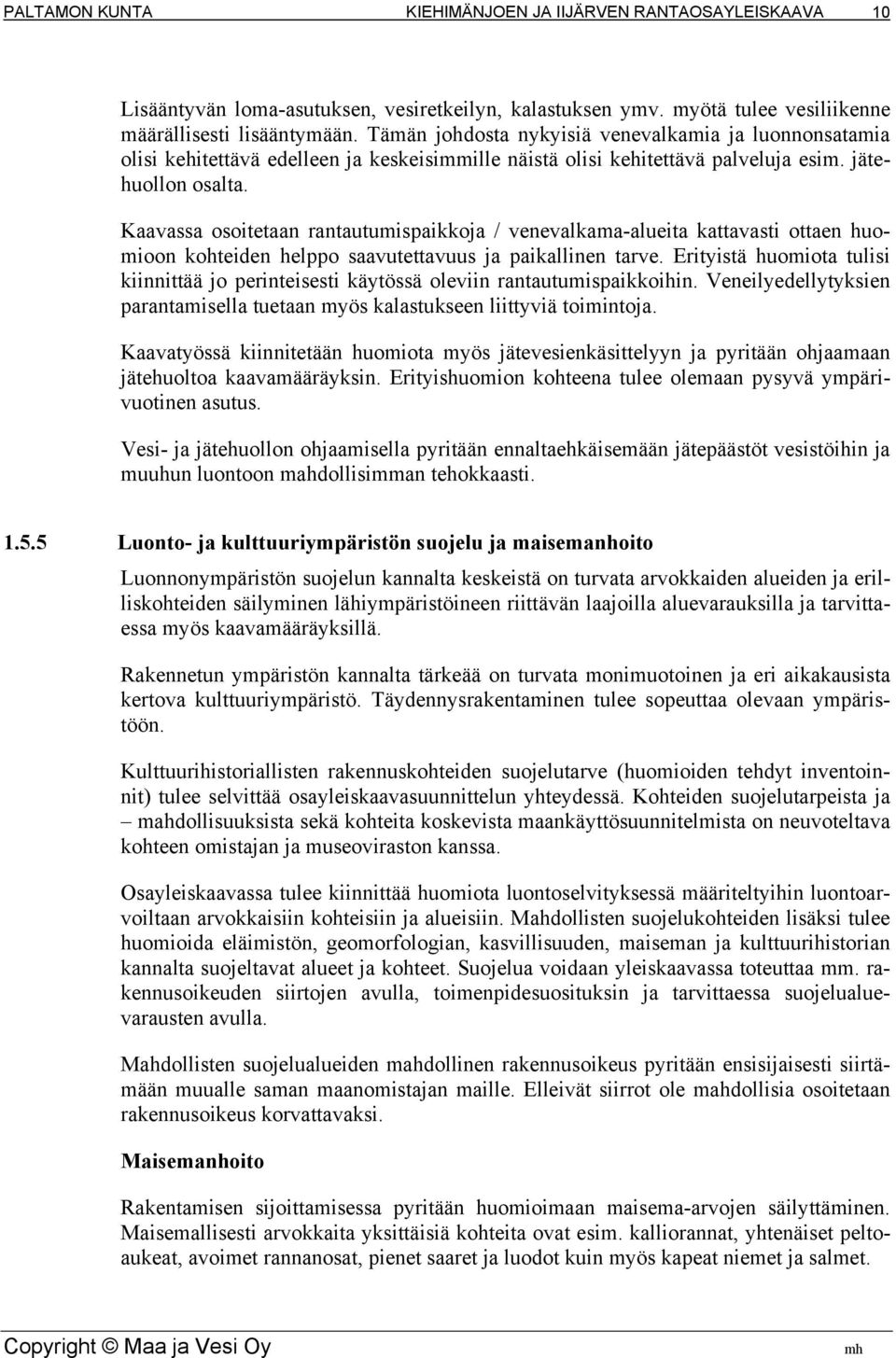 Kaavassa osoitetaan rantautumispaikkoja / venevalkama-alueita kattavasti ottaen huomioon kohteiden helppo saavutettavuus ja paikallinen tarve.