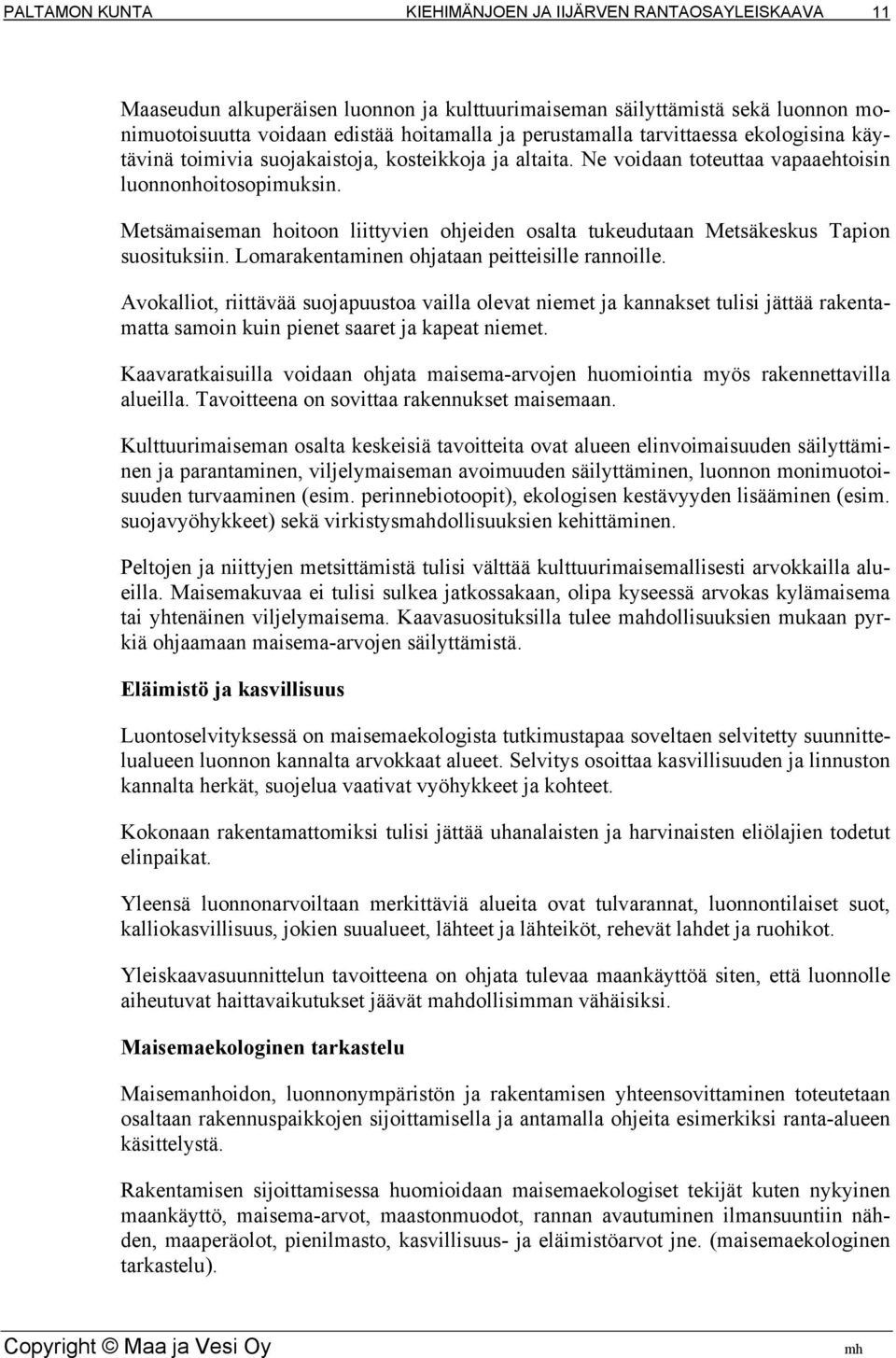 Lomarakentaminen ohjataan peitteisille rannoille. Avokalliot, riittävää suojapuustoa vailla olevat niemet ja kannakset tulisi jättää rakentamatta samoin kuin pienet saaret ja kapeat niemet.