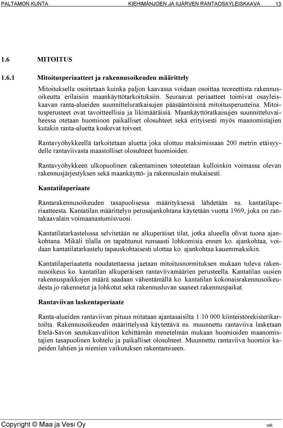 Maankäyttöratkaisujen suunnitteluvaiheessa otetaan huomioon paikalliset olosuhteet sekä erityisesti myös maanomistajien kutakin ranta-aluetta koskevat toiveet.