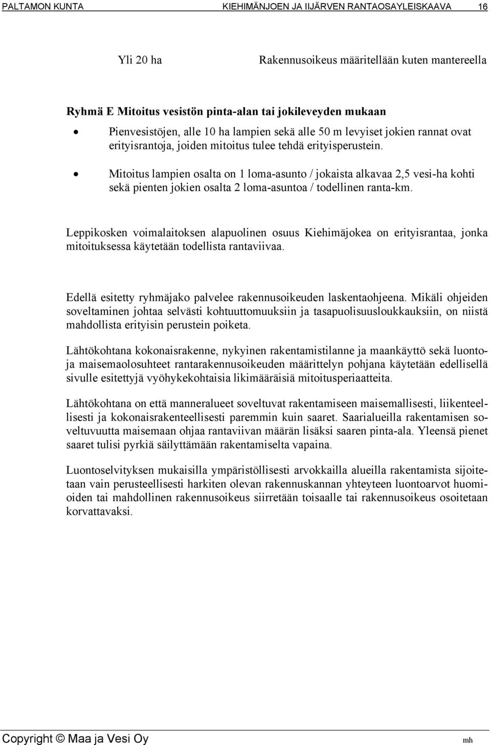 Mitoitus lampien osalta on 1 loma-asunto / jokaista alkavaa 2,5 vesi-ha kohti sekä pienten jokien osalta 2 loma-asuntoa / todellinen ranta-km.