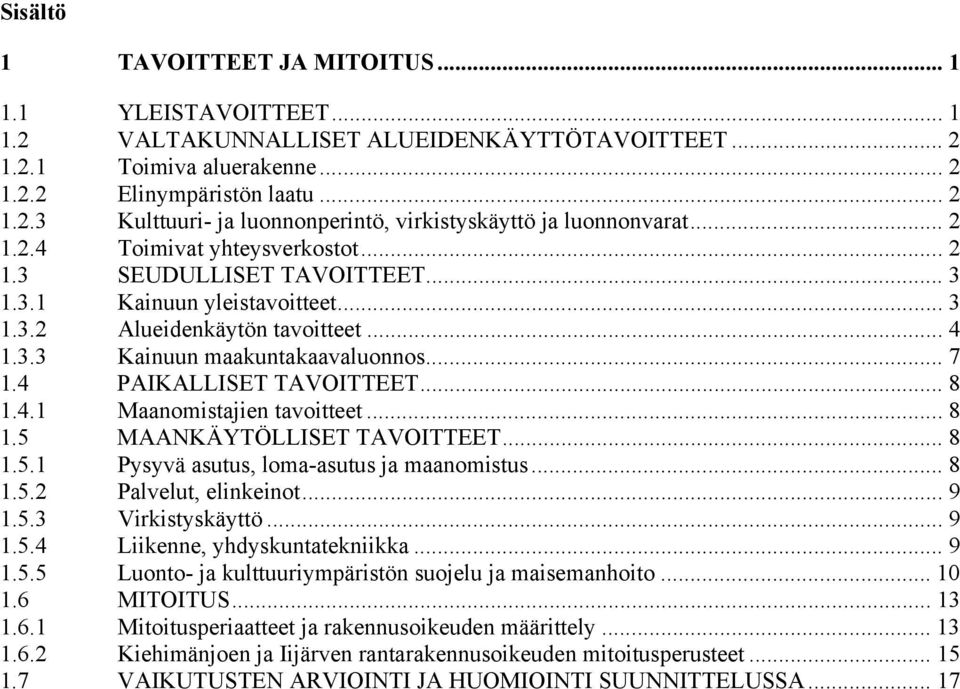 4 PAIKALLISET TAVOITTEET... 8 1.4.1 Maanomistajien tavoitteet... 8 1.5 MAANKÄYTÖLLISET TAVOITTEET... 8 1.5.1 Pysyvä asutus, loma-asutus ja maanomistus... 8 1.5.2 Palvelut, elinkeinot... 9 1.5.3 Virkistyskäyttö.