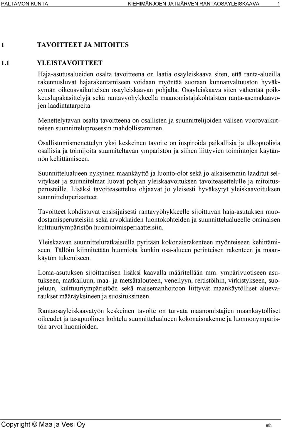 oikeusvaikutteisen osayleiskaavan pohjalta. Osayleiskaava siten vähentää poikkeuslupakäsittelyjä sekä rantavyöhykkeellä maanomistajakohtaisten ranta-asemakaavojen laadintatarpeita.