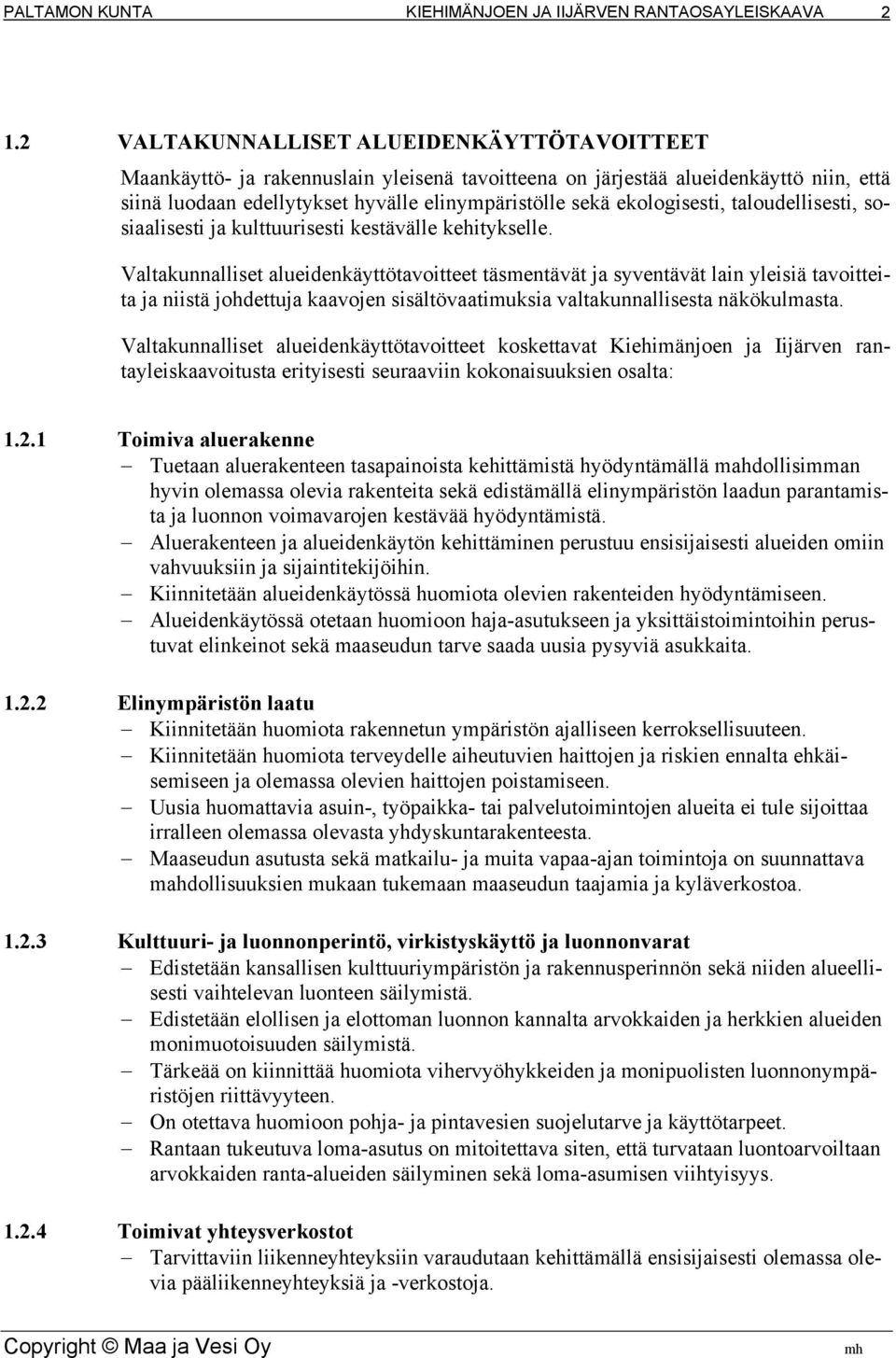Valtakunnalliset alueidenkäyttötavoitteet täsmentävät ja syventävät lain yleisiä tavoitteita ja niistä johdettuja kaavojen sisältövaatimuksia valtakunnallisesta näkökulmasta.
