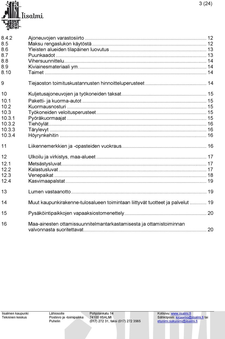 .. 15 10.3 Työkoneiden veloitusperusteet... 15 10.3.1 Pyöräkuormaajat... 15 10.3.2 Tiehöylät... 16 10.3.3 Tärylevyt... 16 10.3.4 Höyrynkehitin... 16 11 Liikennemerkkien ja -opasteiden vuokraus.