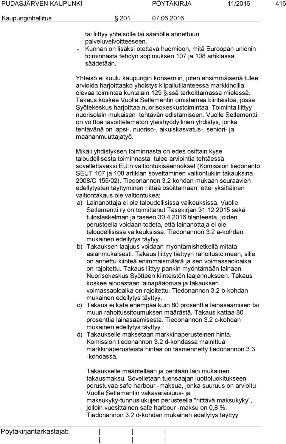 Yhteisö ei kuulu kaupungin konserniin, joten ensimmäisenä tulee arvioida harjoittaako yhdistys kilpailutilanteessa markkinoilla olevaa toimintaa kuntalain 129 :ssä tarkoittamassa mielessä.
