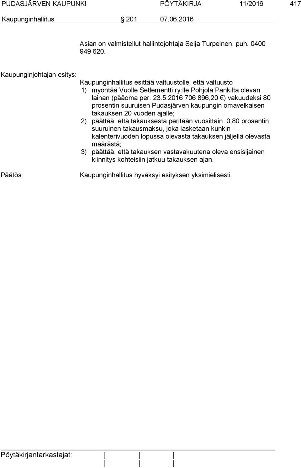 2016 706 896,20 ) vakuudeksi 80 prosentin suuruisen Pudasjärven kaupungin omavelkaisen takauksen 20 vuoden ajalle; 2) päättää, että takauksesta peritään vuosittain 0,80 prosentin suuruinen