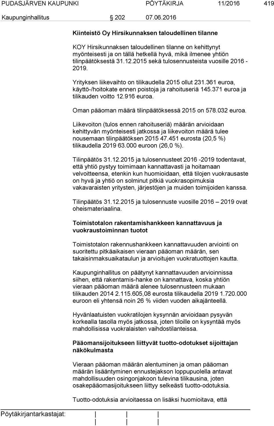 2015 sekä tulosennusteista vuosille 2016-2019. Yrityksen liikevaihto on tilikaudella 2015 ollut 231.361 euroa, käyttö-/hoitokate ennen poistoja ja rahoituseriä 145.371 euroa ja tilikauden voitto 12.