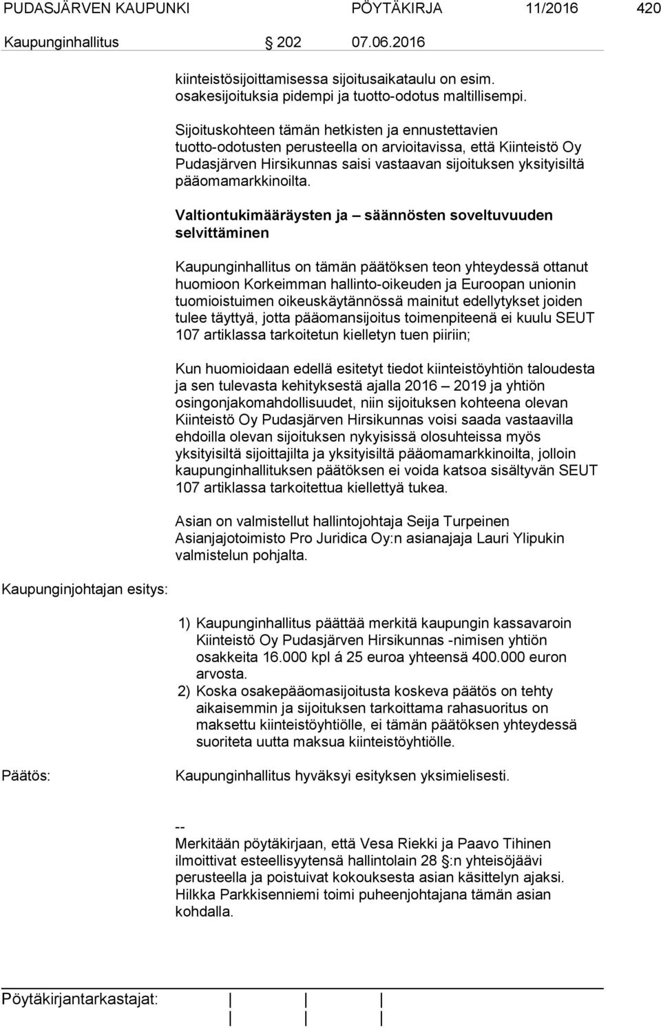 Sijoituskohteen tämän hetkisten ja ennustettavien tuotto-odotusten perusteella on arvioitavissa, että Kiinteistö Oy Pudasjärven Hirsikunnas saisi vastaavan sijoituksen yksityisiltä pääomamarkkinoilta.