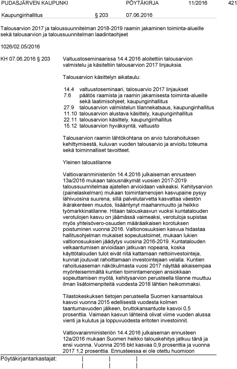 2016 203 Valtuustoseminaarissa 14.4.2016 aloitettiin talousarvion valmistelu ja käsiteltiin talousarvion 2017 linjauksia. Talousarvion käsittelyn aikataulu: 14.