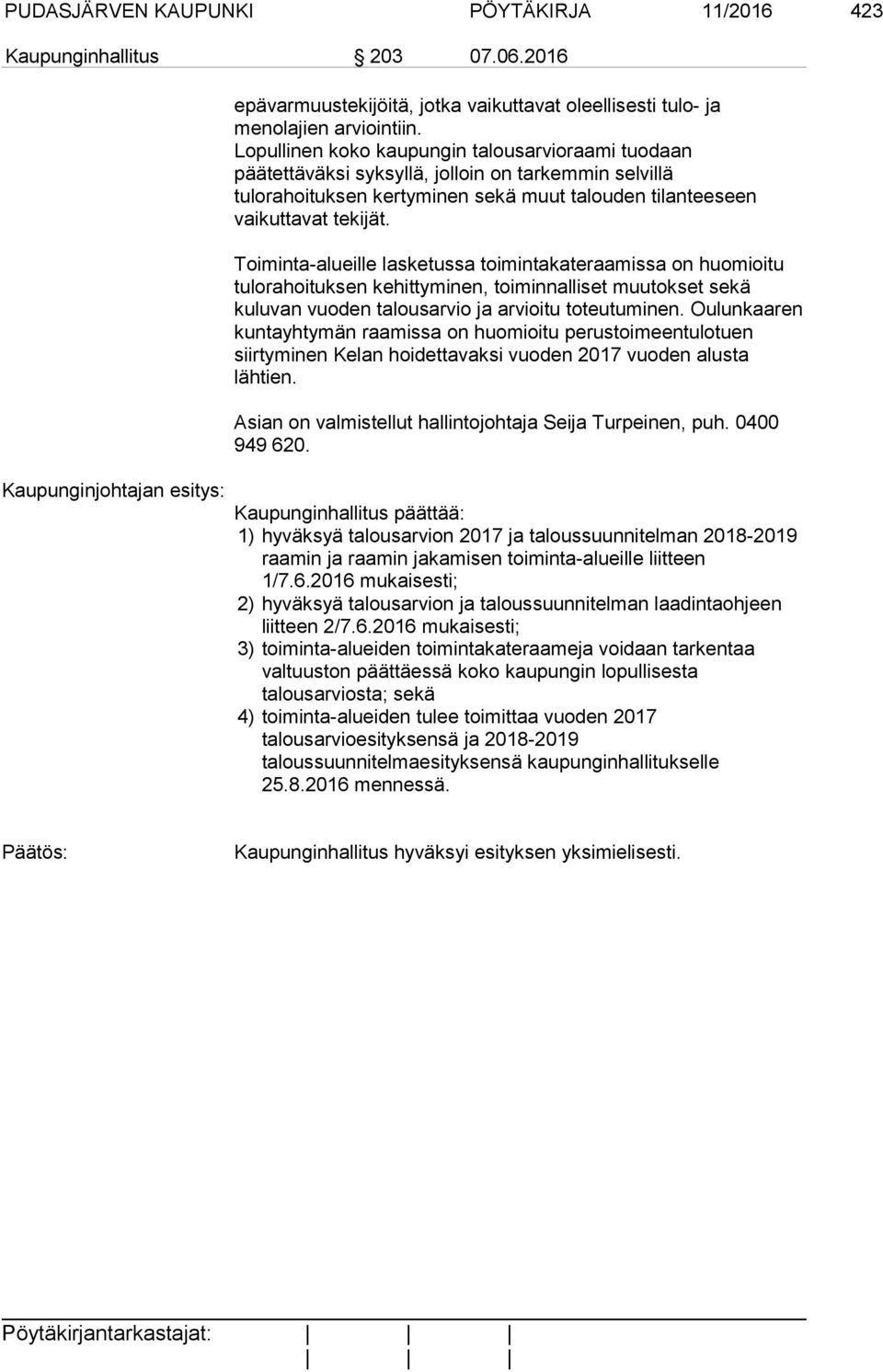 Toiminta-alueille lasketussa toimintakateraamissa on huomioitu tulorahoituksen kehittyminen, toiminnalliset muutokset sekä kuluvan vuoden talousarvio ja arvioitu toteutuminen.