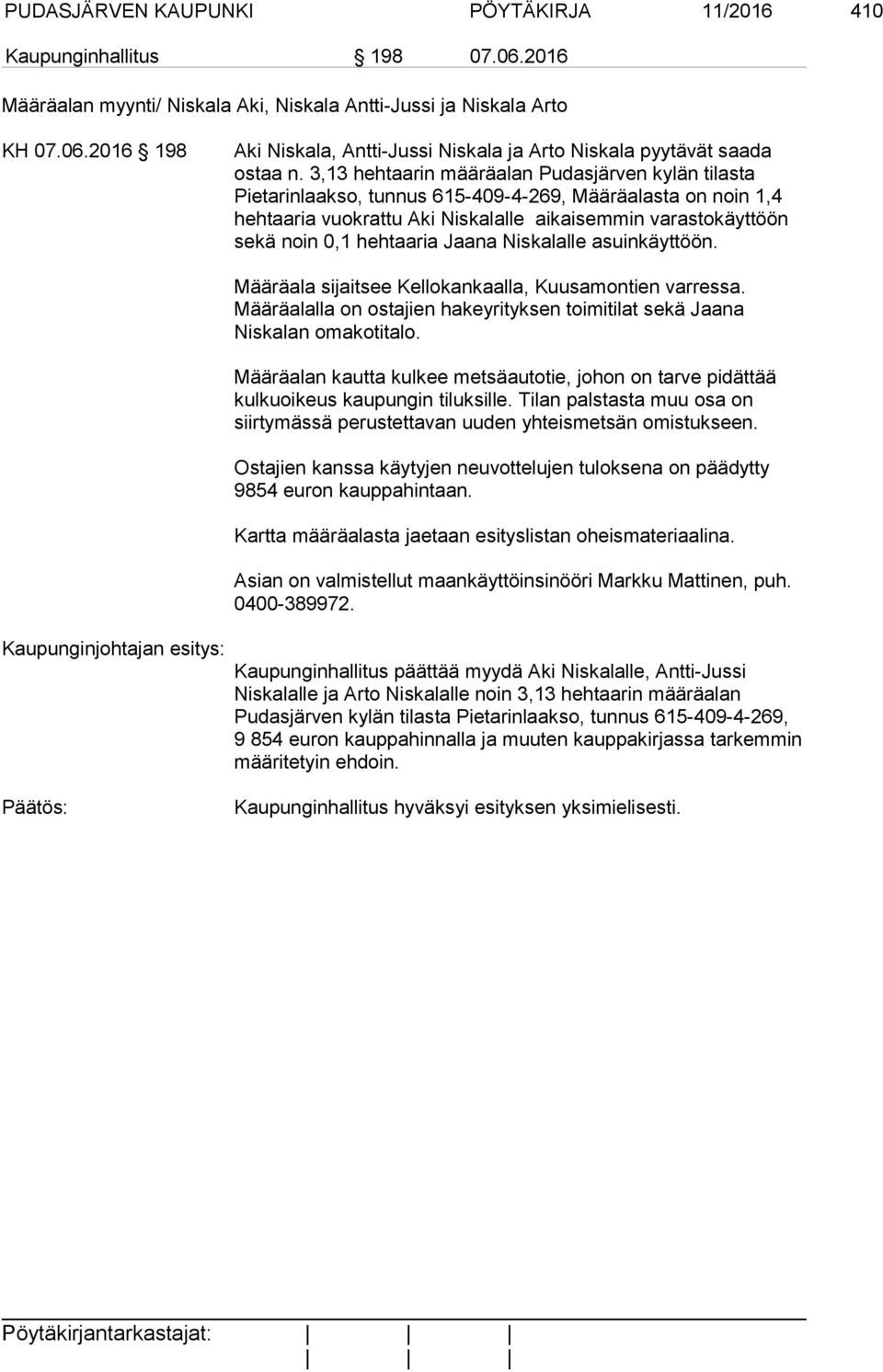 Jaana Niskalalle asuinkäyttöön. Kaupunginjohtajan esitys: Määräala sijaitsee Kellokankaalla, Kuusamontien varressa. Määräalalla on ostajien hakeyrityksen toimitilat sekä Jaana Niskalan omakotitalo.