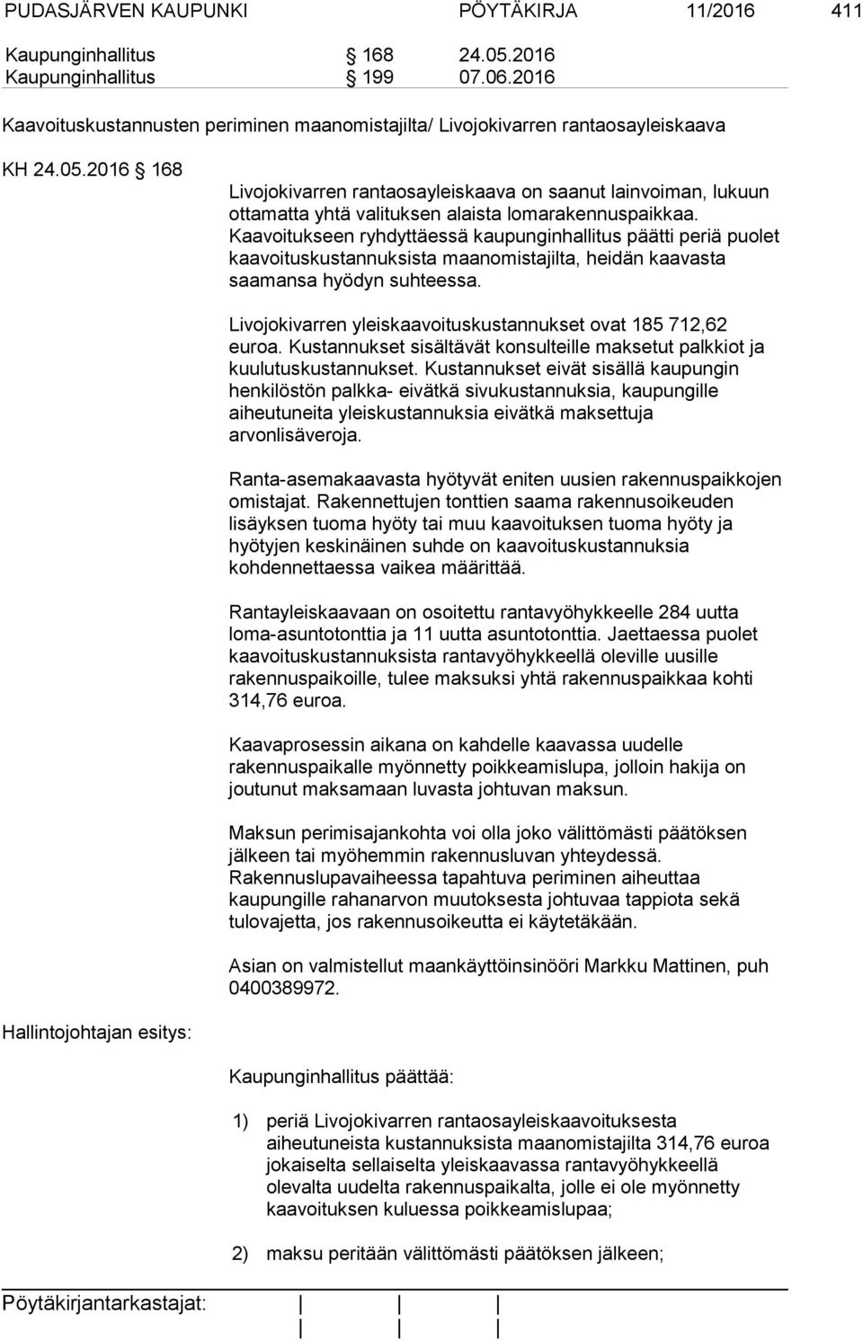 Kaavoitukseen ryhdyttäessä kaupunginhallitus päätti periä puolet kaavoituskustannuksista maanomistajilta, heidän kaavasta saamansa hyödyn suhteessa.