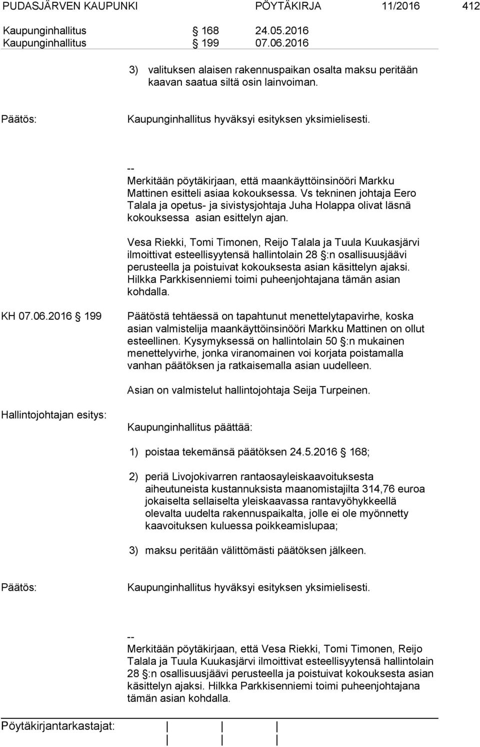 -- Merkitään pöytäkirjaan, että maankäyttöinsinööri Markku Mattinen esitteli asiaa kokouksessa.