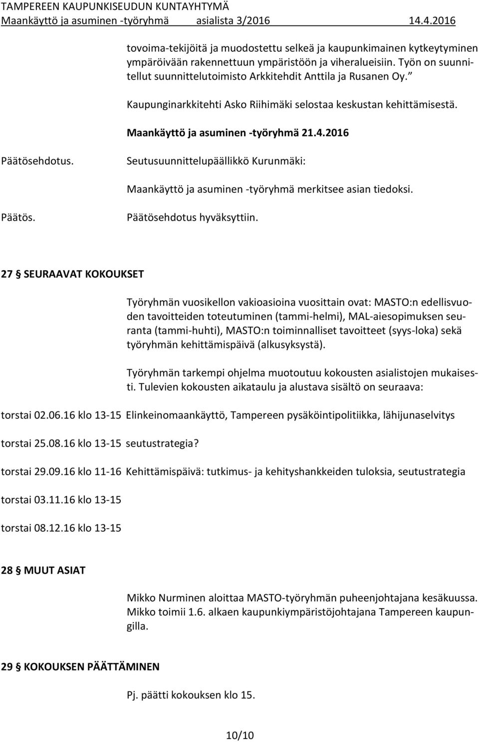 2016 Päätösehdotus. Seutusuunnittelupäällikkö Kurunmäki: Maankäyttö ja asuminen -työryhmä merkitsee asian tiedoksi. Päätös. Päätösehdotus hyväksyttiin.