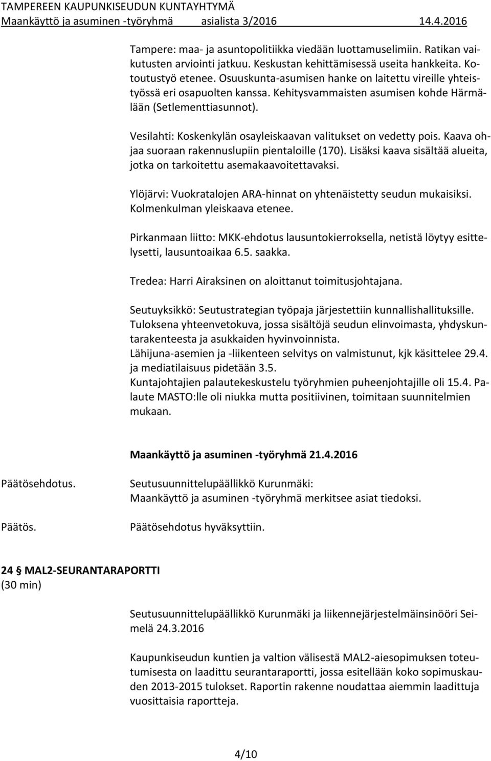 Vesilahti: Koskenkylän osayleiskaavan valitukset on vedetty pois. Kaava ohjaa suoraan rakennuslupiin pientaloille (170). Lisäksi kaava sisältää alueita, jotka on tarkoitettu asemakaavoitettavaksi.