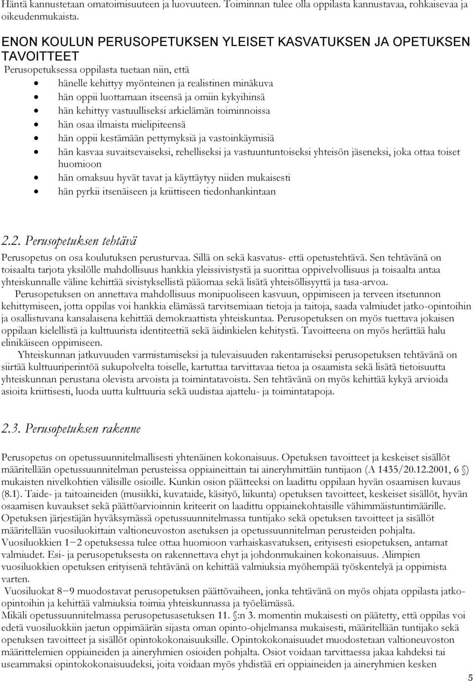 ja omiin kykyihinsä hän kehittyy vastuulliseksi arkielämän toiminnoissa hän osaa ilmaista mielipiteensä hän oppii kestämään pettymyksiä ja vastoinkäymisiä hän kasvaa suvaitsevaiseksi, rehelliseksi ja