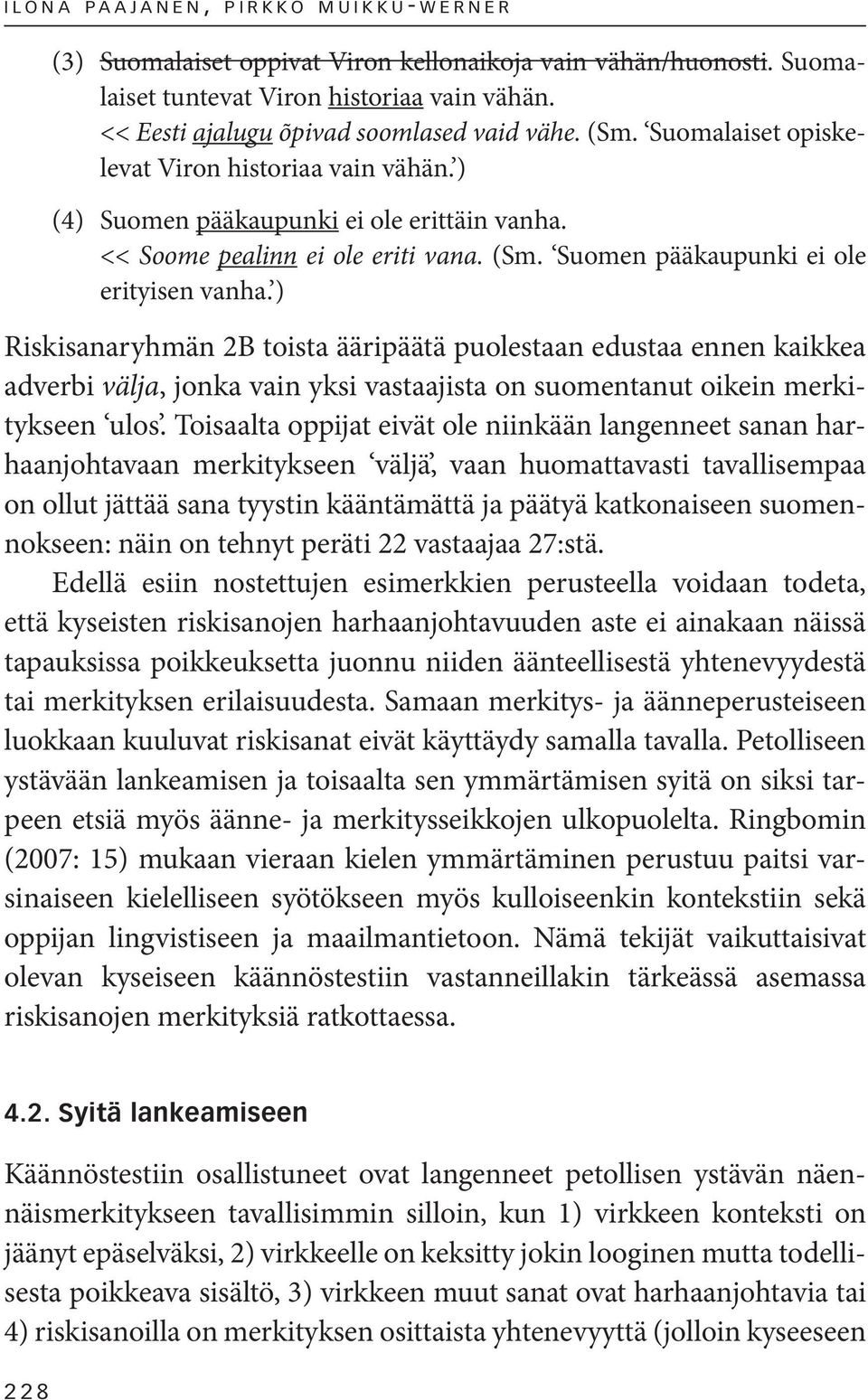 ) Riskisanaryhmän 2B toista ääripäätä puolestaan edustaa ennen kaikkea adverbi välja, jonka vain yksi vastaajista on suomentanut oikein merkitykseen ulos.