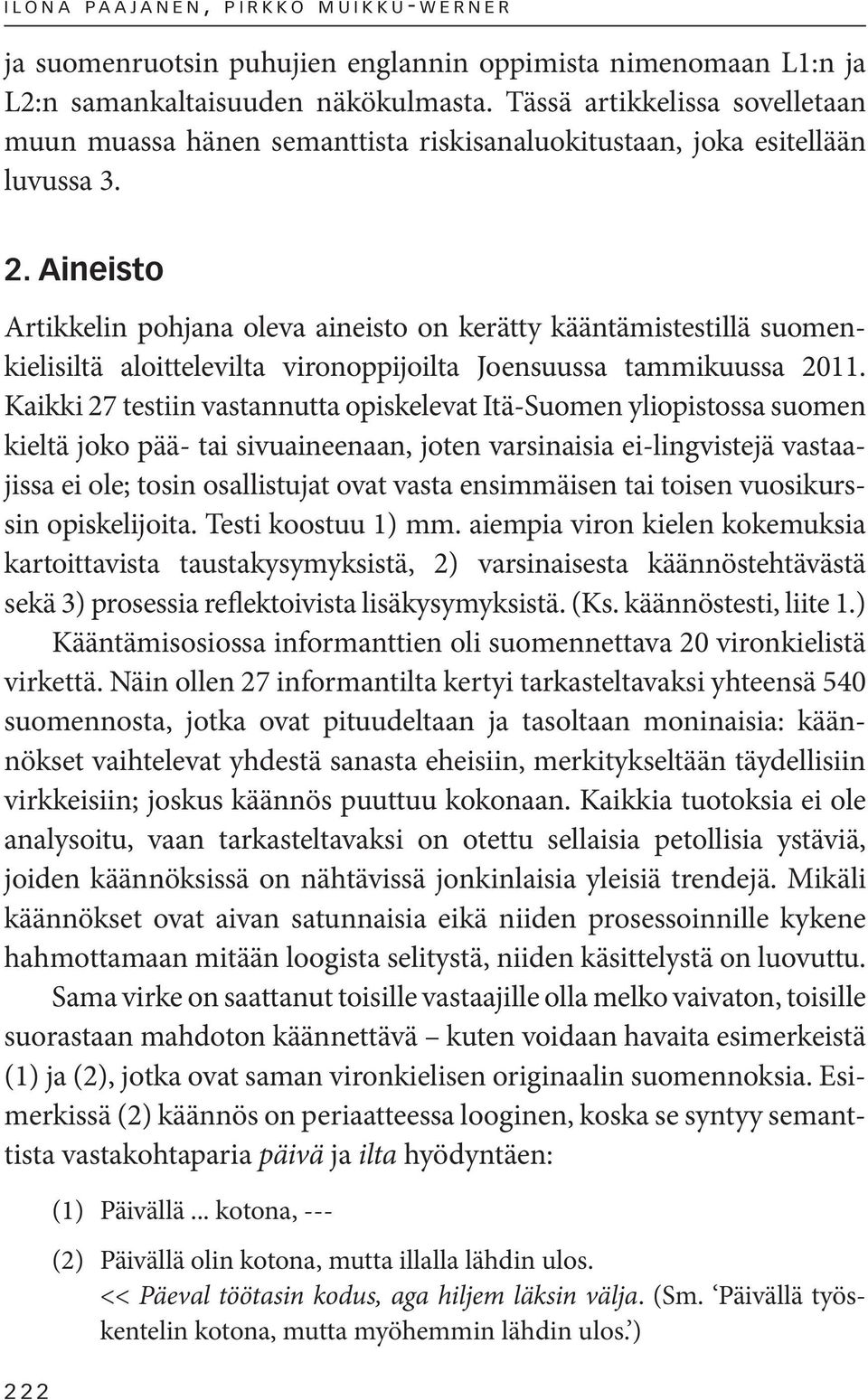 Aineisto Artikkelin pohjana oleva aineisto on kerätty kääntämistestillä suomenkielisiltä aloittelevilta vironoppijoilta Joensuussa tammikuussa 2011.