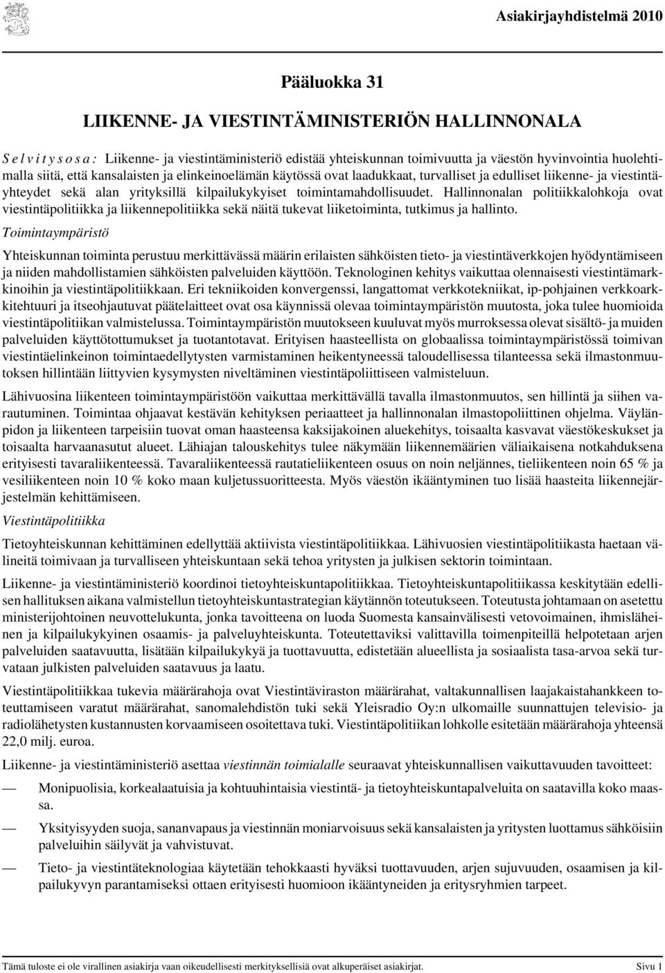 Hallinnonalan politiikkalohkoja ovat viestintäpolitiikka ja liikennepolitiikka sekä näitä tukevat liiketoiminta, tutkimus ja hallinto.