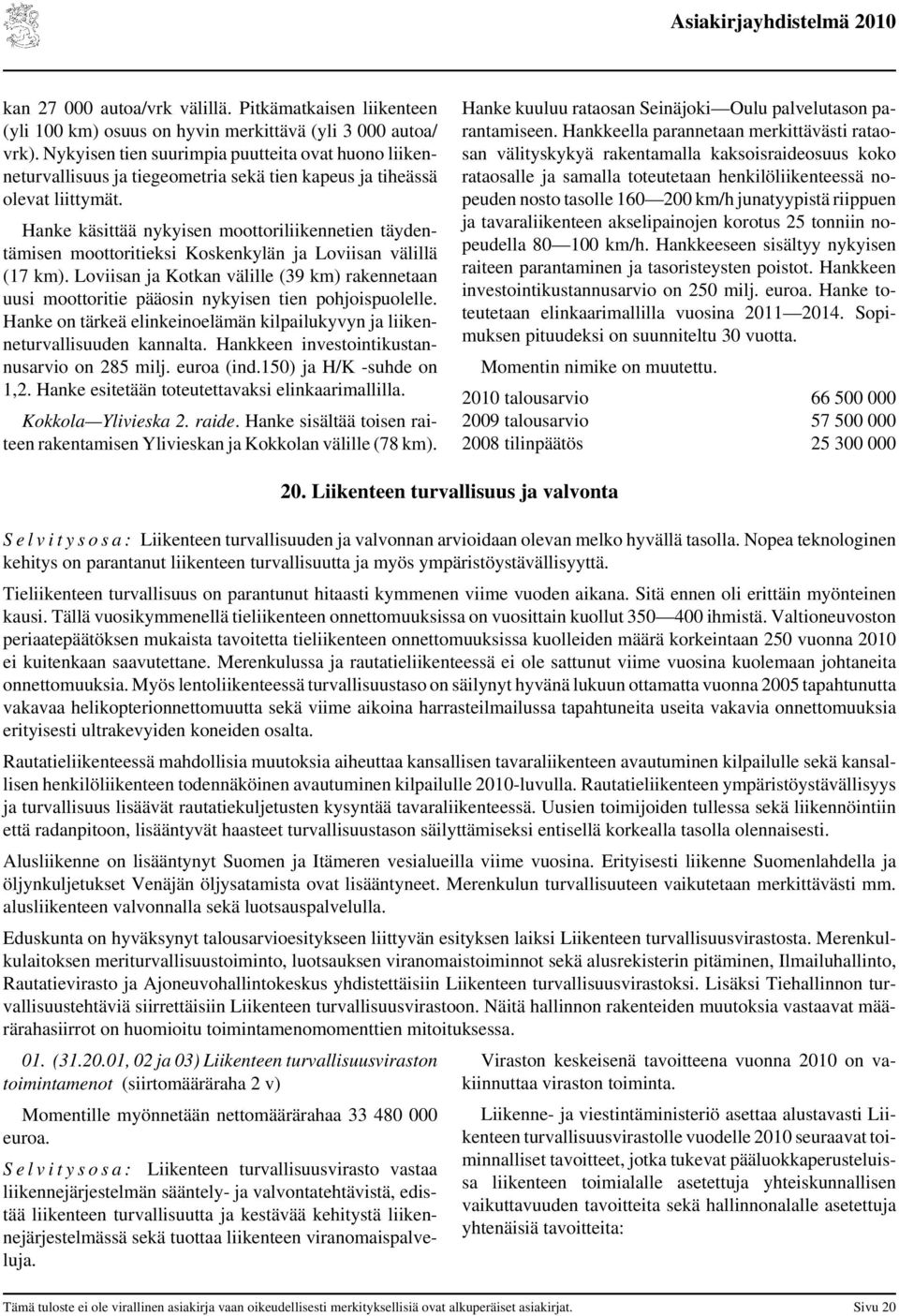 Hanke käsittää nykyisen moottoriliikennetien täydentämisen moottoritieksi Koskenkylän ja Loviisan välillä (17 km).