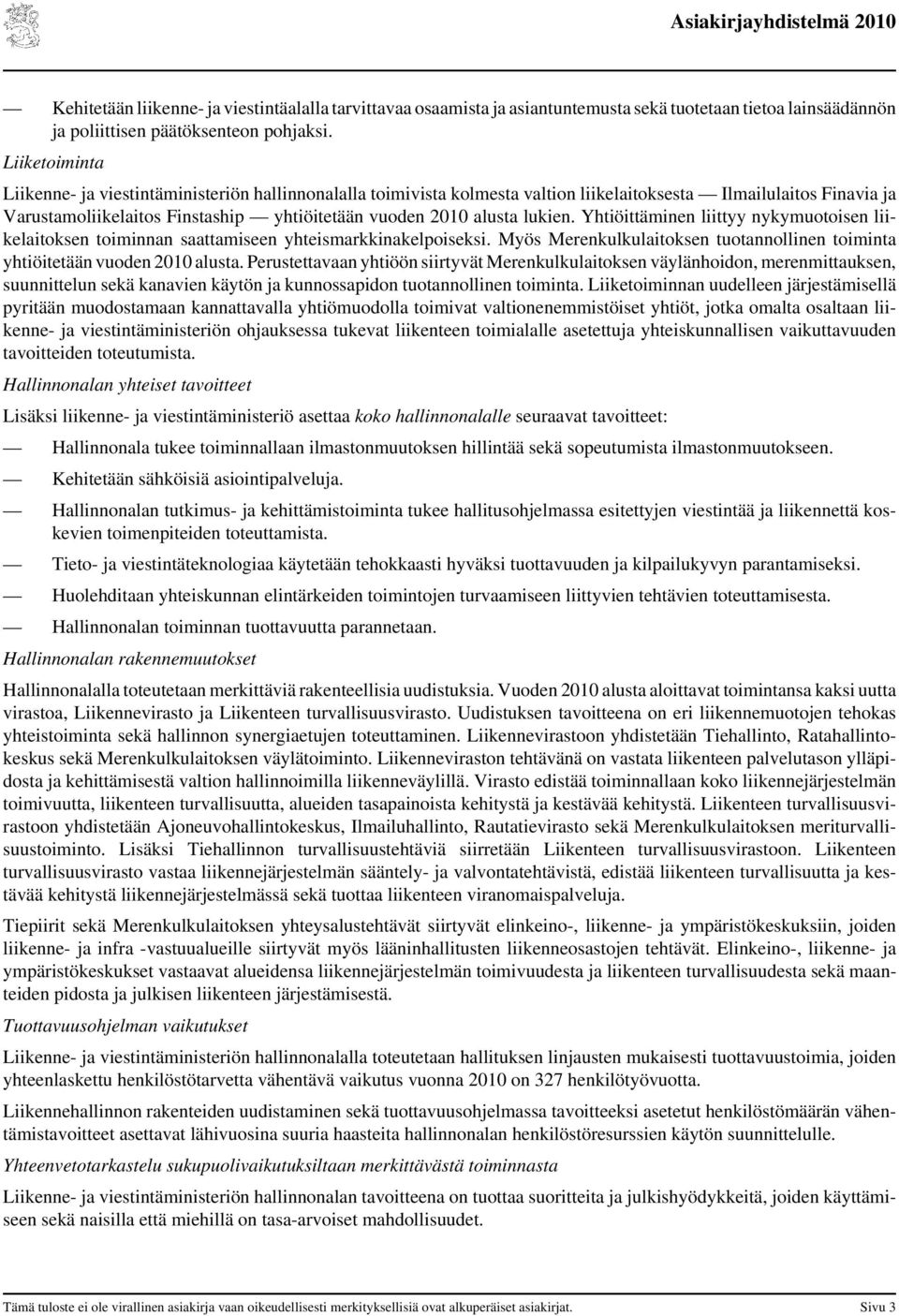 Yhtiöittäminen liittyy nykymuotoisen liikelaitoksen toiminnan saattamiseen yhteismarkkinakelpoiseksi. Myös Merenkulkulaitoksen tuotannollinen toiminta yhtiöitetään vuoden alusta.