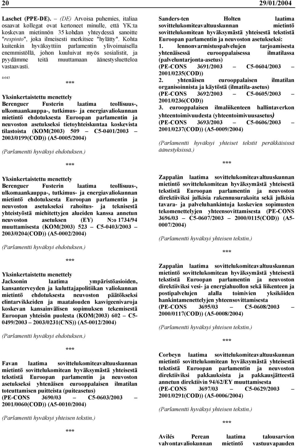 Kohta kuitenkin hyväksyttiin parlamentin ylivoimaisella enemmistöllä, johon kuuluivat myös sosialistit, ja pyydämme teitä muuttamaan äänestysluetteloa vastaavasti.