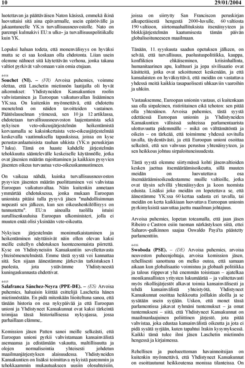 Liian usein olemme nähneet sitä käytettävän verhona, jonka takana valtiot pyrkivät valvomaan vain omia etujaan. 4-014 Souchet (NI).