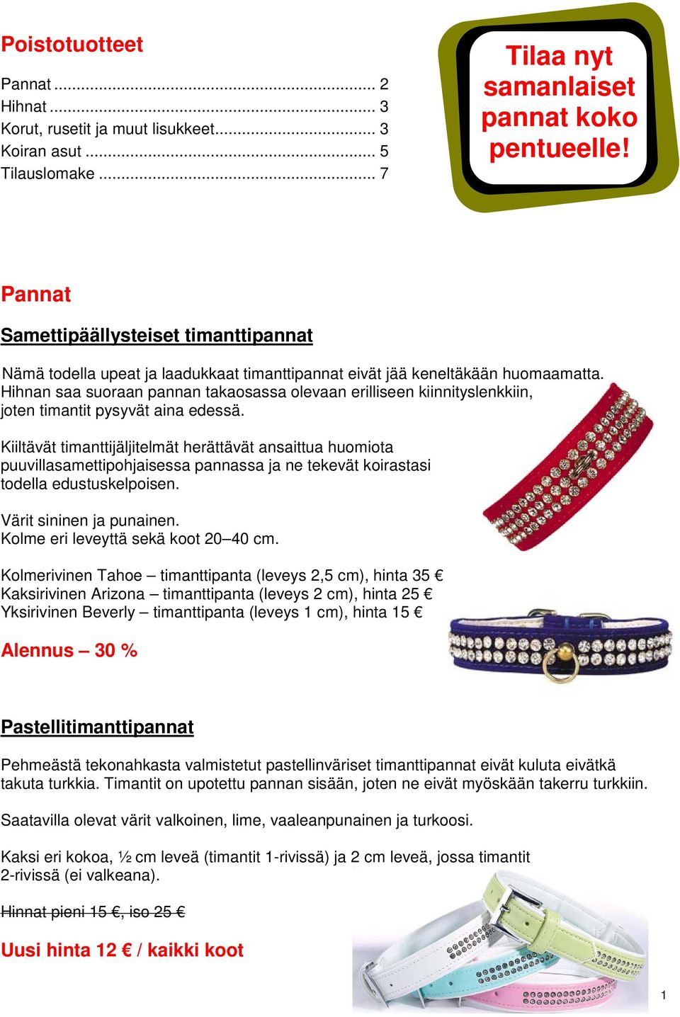 Hihnan saa suoraan pannan takaosassa olevaan erilliseen kiinnityslenkkiin, joten timantit pysyvät aina edessä.