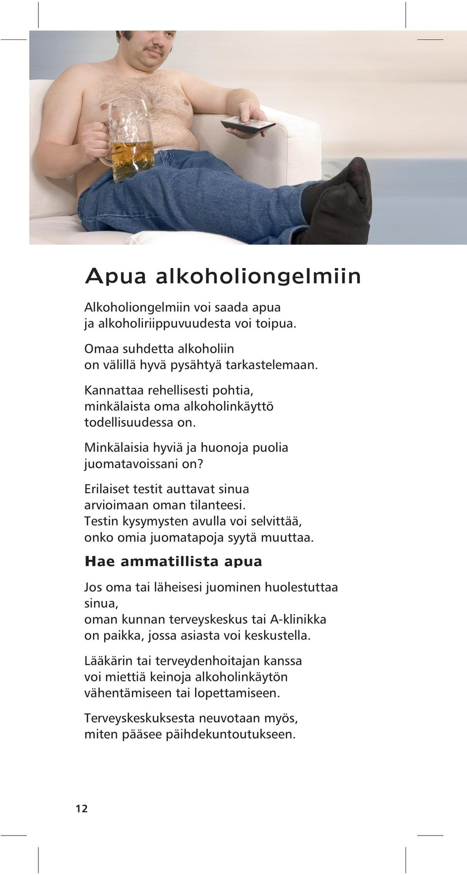Erilaiset testit auttavat sinua arvioimaan oman tilanteesi. Testin kysymysten avulla voi selvittää, onko omia juomatapoja syytä muuttaa.
