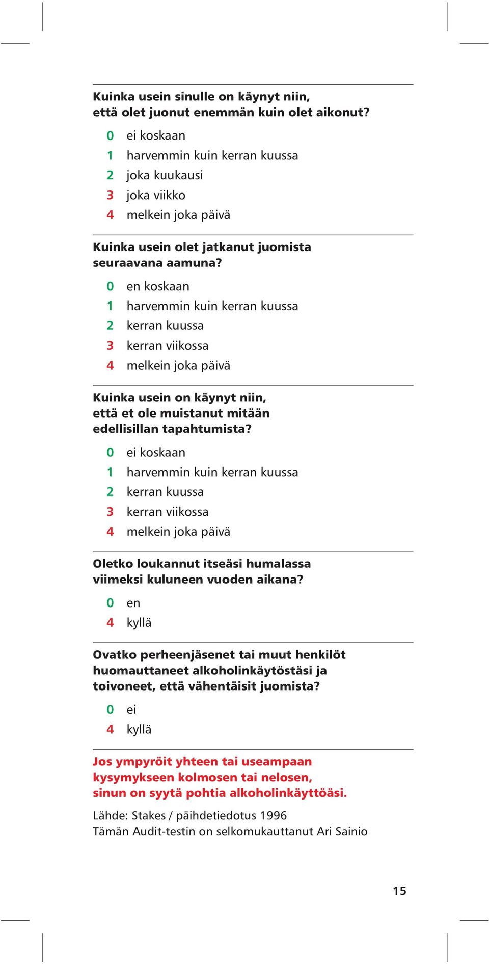 0 en koskaan 1 harvemmin kuin kerran kuussa 2 kerran kuussa 3 kerran viikossa 4 melkein joka päivä Kuinka usein on käynyt niin, että et ole muistanut mitään edellisillan tapahtumista?