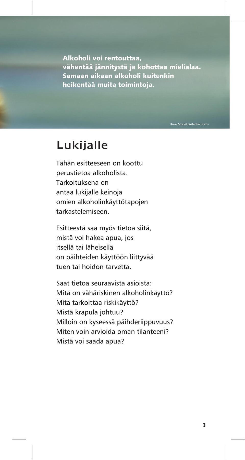 Tarkoituksena on antaa lukijalle keinoja omien alkoholinkäyttötapojen tarkastelemiseen.