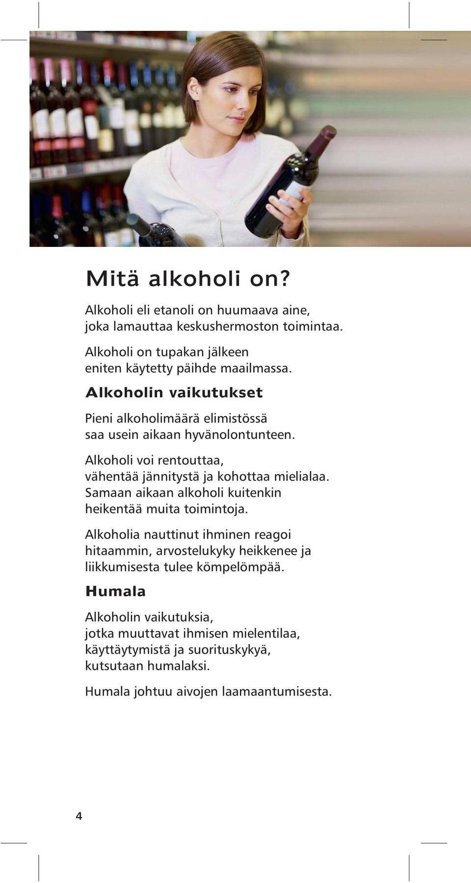 Samaan aikaan alkoholi kuitenkin heikentää muita toimintoja.