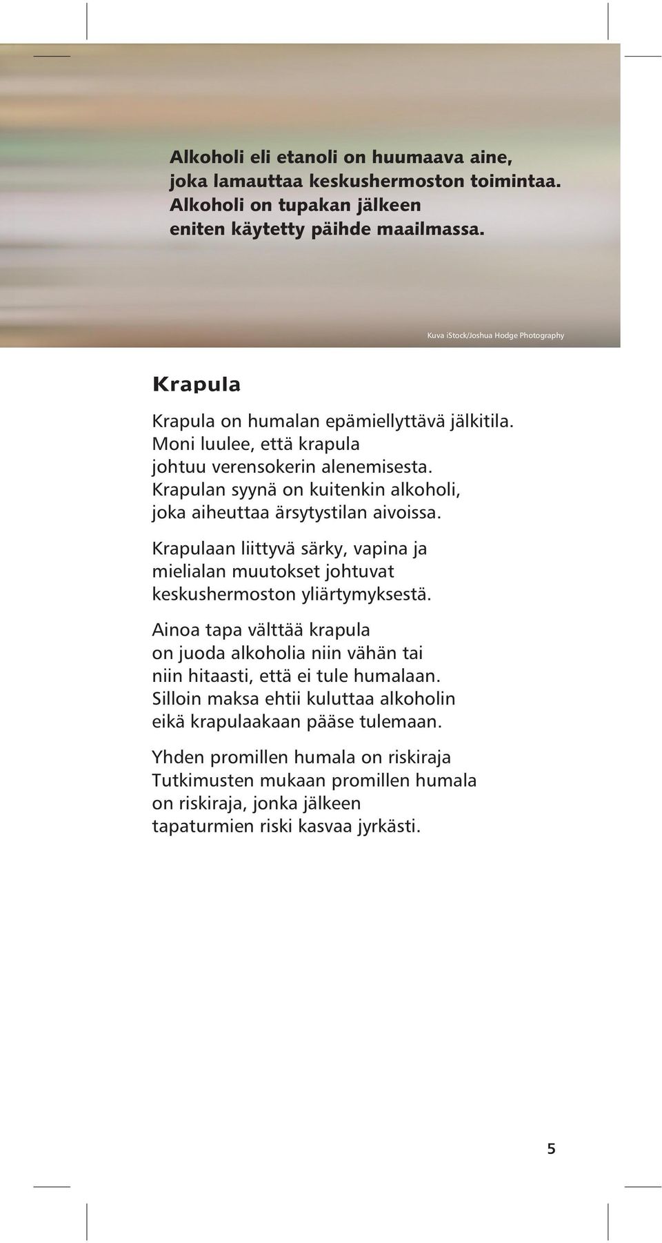 Krapulan syynä on kuitenkin alkoholi, joka aiheuttaa ärsytystilan aivoissa. Krapulaan liittyvä särky, vapina ja mielialan muutokset johtuvat keskushermoston yliärtymyksestä.