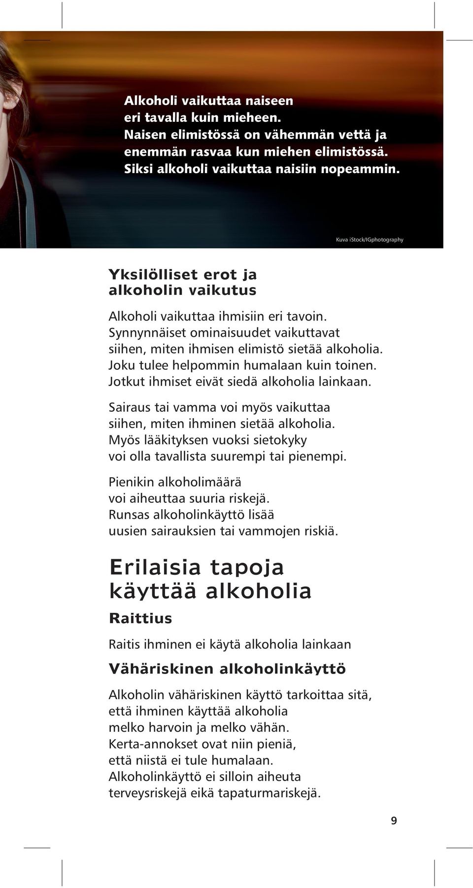 Joku tulee helpommin humalaan kuin toinen. Jotkut ihmiset eivät siedä alkoholia lainkaan. Sairaus tai vamma voi myös vaikuttaa siihen, miten ihminen sietää alkoholia.